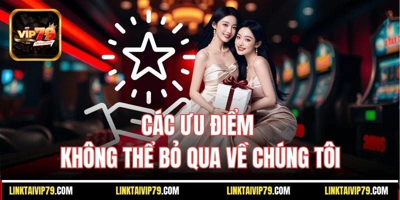 Các ưu điểm không thể bỏ qua về chúng tôi
