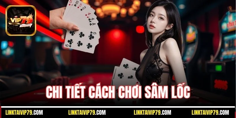 Chi tiết cách chơi sâm lốc
