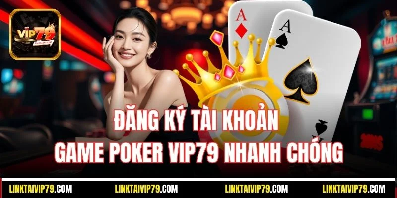 Đăng ký tài khoản game Poker Vip79 nhanh chóng