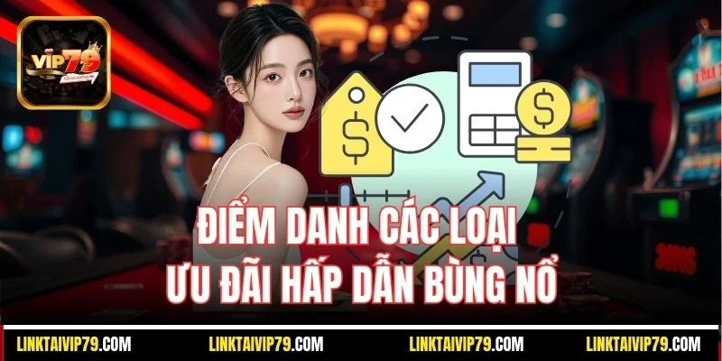 Điểm danh các loại ưu đãi hấp dẫn bùng nổ