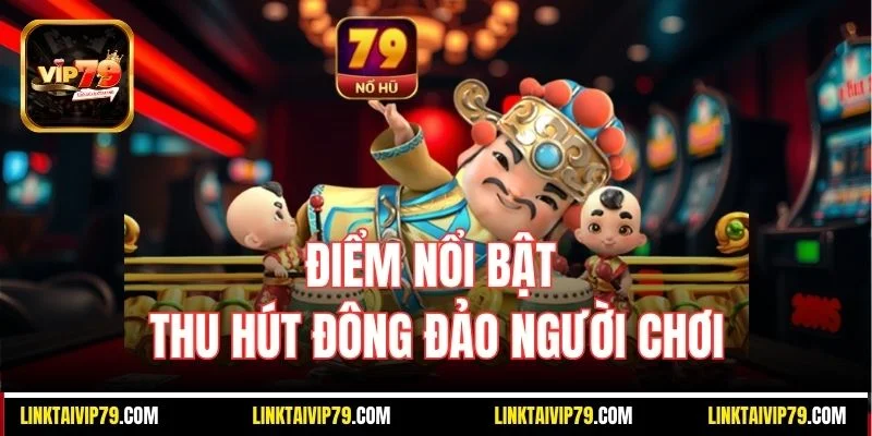 Điểm nổi bật thu hút đông đảo người chơi