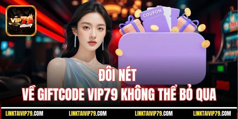 Đôi nét về giftcode Vip79 không thể bỏ qua