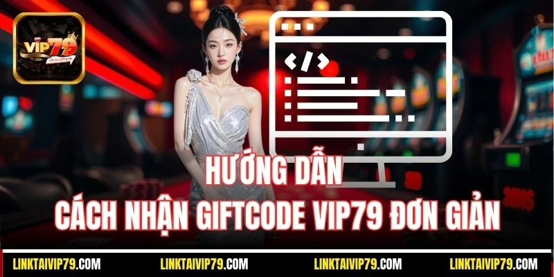 Hướng dẫn cách nhận Giftcode Vip79 đơn giản